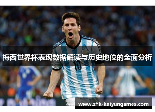梅西世界杯表现数据解读与历史地位的全面分析