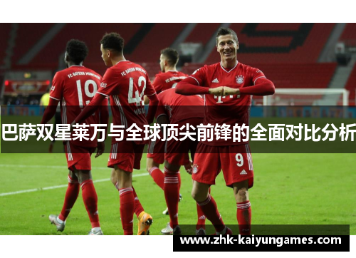 巴萨双星莱万与全球顶尖前锋的全面对比分析