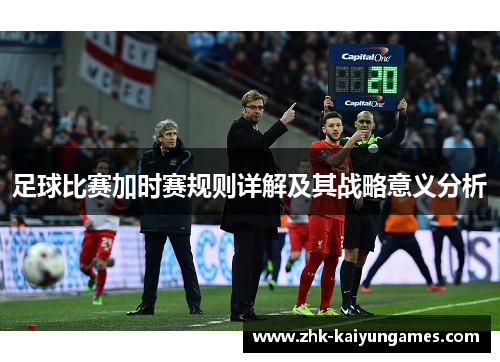 足球比赛加时赛规则详解及其战略意义分析