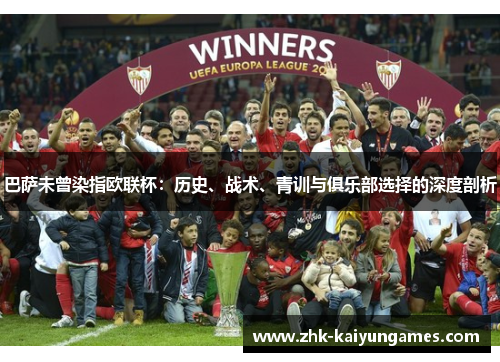 巴萨未曾染指欧联杯:历史、战术、青训与俱乐部选择的深度剖析 巴萨未曾染指欧联杯:历史、战术、青训与俱乐部选择的深度剖析