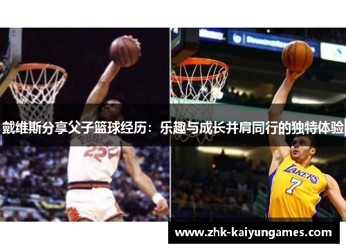 戴维斯分享父子篮球经历：乐趣与成长并肩同行的独特体验