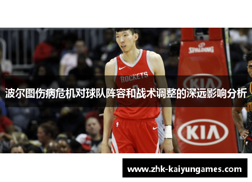 波尔图伤病危机对球队阵容和战术调整的深远影响分析