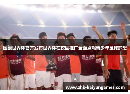 围绕世界杯官方发布世界杯在校园推广全面点燃青少年足球梦想 围绕世界杯官方发布世界杯在校园推广全面点燃青少年足球梦想