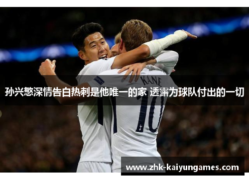 孙兴慜深情告白热刺是他唯一的家 透露为球队付出的一切