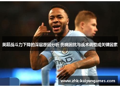 英超战斗力下降的深层原因分析 伤病困扰与战术调整成关键因素
