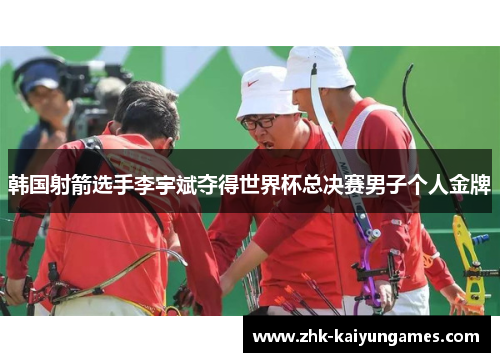 韩国射箭选手李宇斌夺得世界杯总决赛男子个人金牌 韩国射箭选手李宇斌夺得世界杯总决赛男子个人金牌