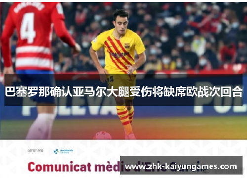 巴塞罗那确认亚马尔大腿受伤将缺席欧战次回合 巴塞罗那确认亚马尔大腿受伤将缺席欧战次回合