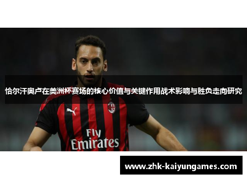 恰尔汗奥卢在美洲杯赛场的核心价值与关键作用战术影响与胜负走向研究