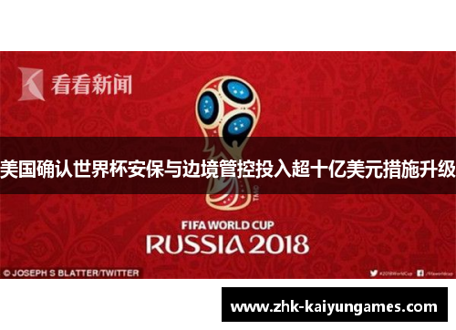 美国确认世界杯安保与边境管控投入超十亿美元措施升级 美国确认世界杯安保与边境管控投入超十亿美元措施升级