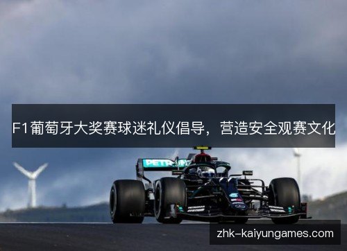 F1葡萄牙大奖赛球迷礼仪倡导，营造安全观赛文化